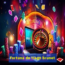 fortuna de tiago brunet